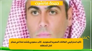 تأكيد استراتيجي العلاقات المصرية السعودية.. كاتب سعودي يكشف لماذا هي صمام أمان للمنطقة 1